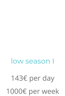 low season I 143 per day 1000 per week